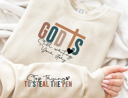 God is still writing your story, long sleeve T-shirt, sweatshirt, stop trying to take the pen